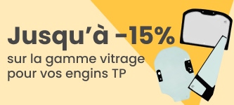 Promotion vitrage engin TP -30%!